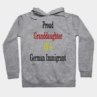 Proud Granddaughter Of A German Immigrant Hoodie